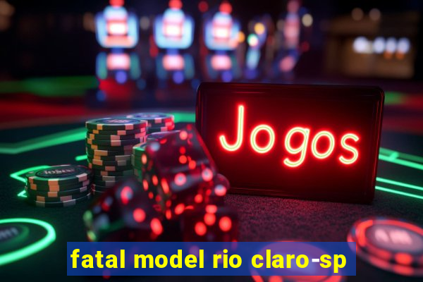 fatal model rio claro-sp