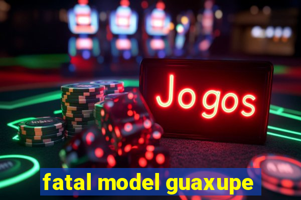 fatal model guaxupe