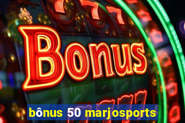 bônus 50 marjosports