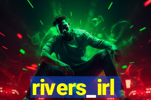 rivers_irl