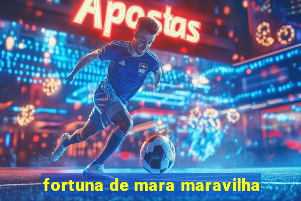 fortuna de mara maravilha