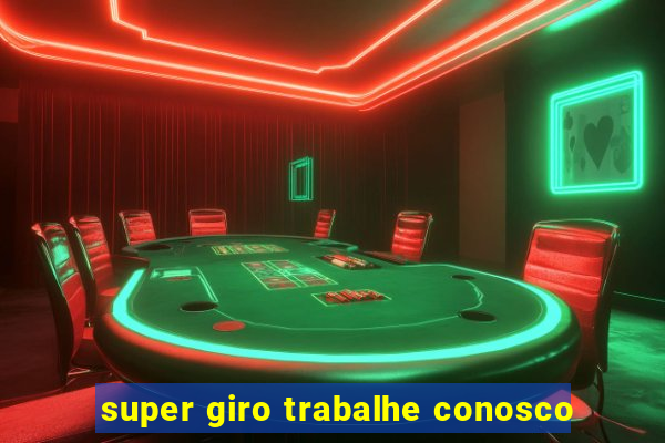 super giro trabalhe conosco