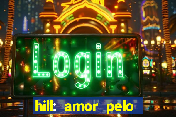 hill: amor pelo jogo online