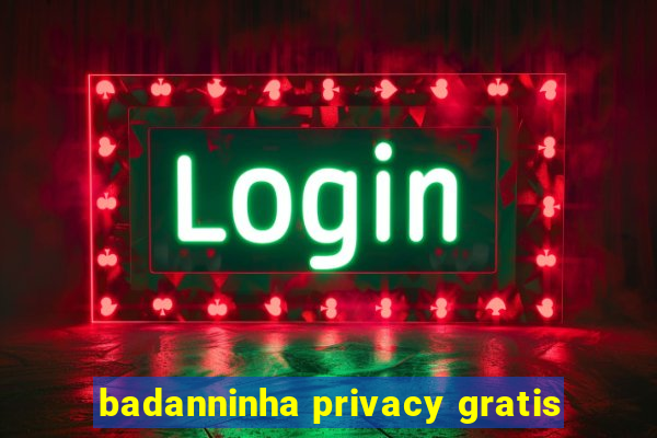 badanninha privacy gratis