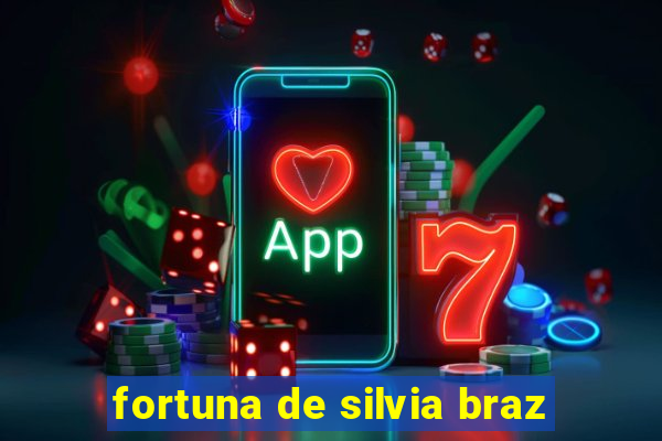 fortuna de silvia braz