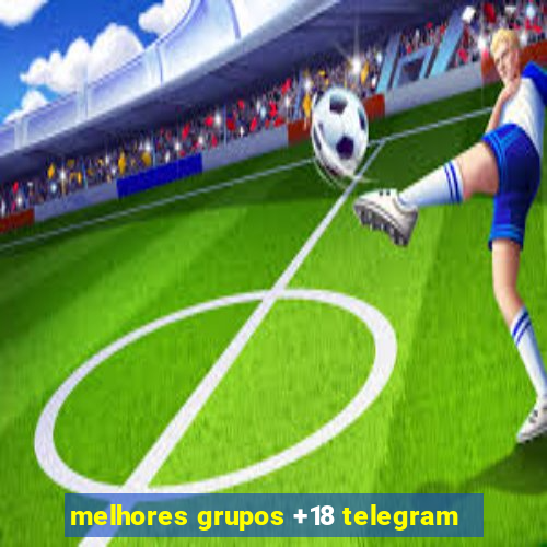 melhores grupos +18 telegram