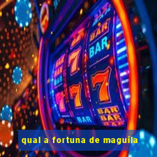 qual a fortuna de maguila