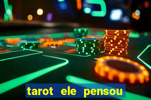 tarot ele pensou em mim hoje