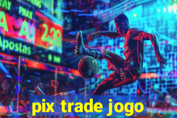 pix trade jogo