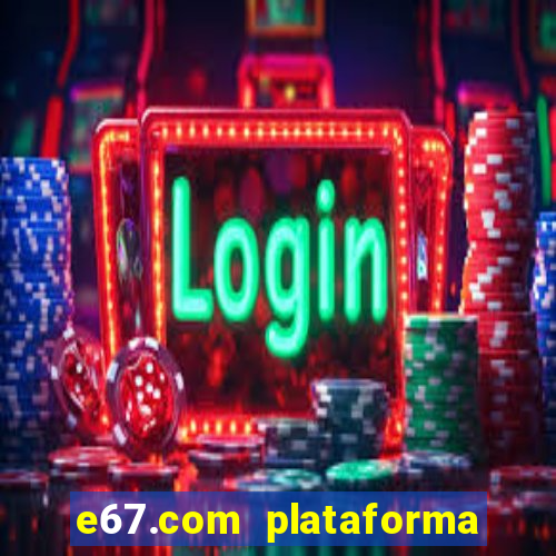 e67.com plataforma de jogos