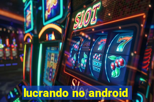 lucrando no android