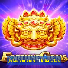 joias em ouro 18k baratas