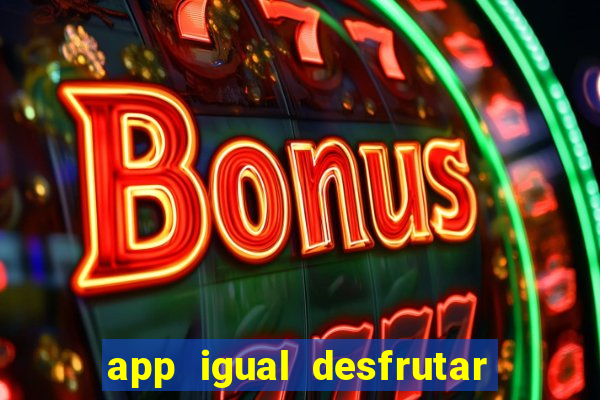 app igual desfrutar de dinheiro