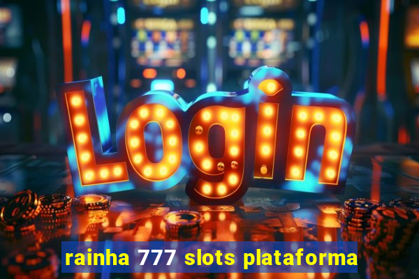 rainha 777 slots plataforma