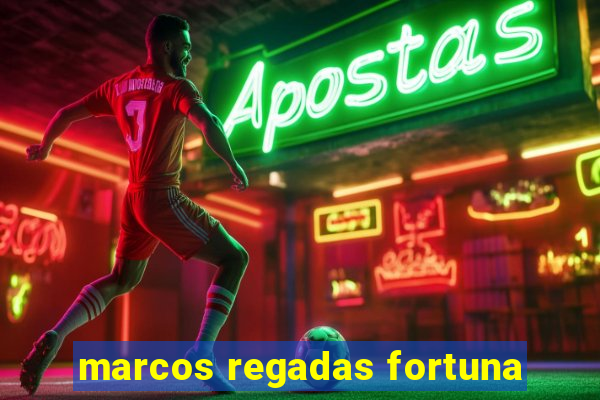 marcos regadas fortuna