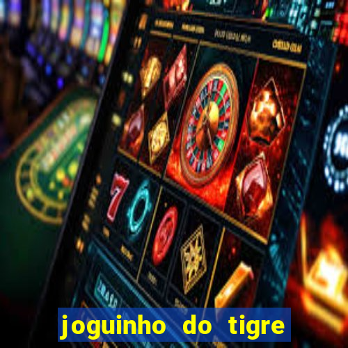 joguinho do tigre para ganhar dinheiro