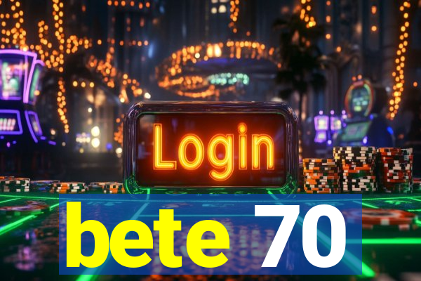 bete 70