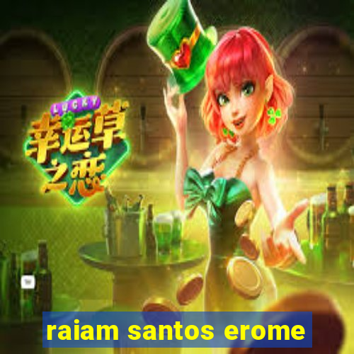 raiam santos erome