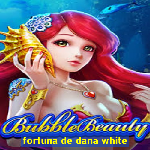 fortuna de dana white