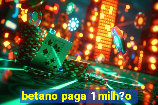 betano paga 1 milh?o