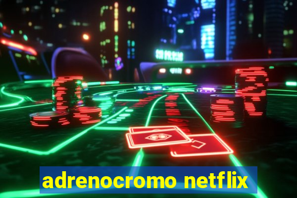 adrenocromo netflix