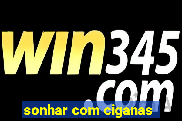 sonhar com ciganas