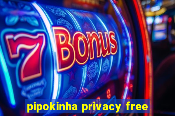 pipokinha privacy free