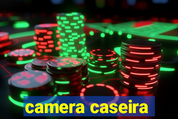 camera caseira