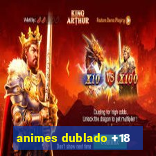 animes dublado +18