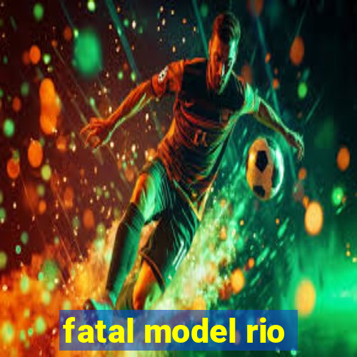 fatal model rio