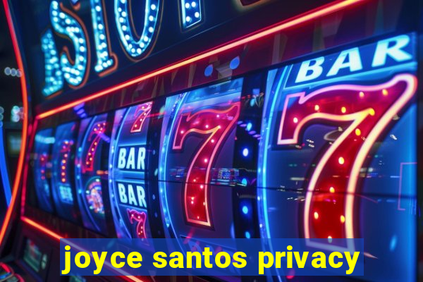 joyce santos privacy