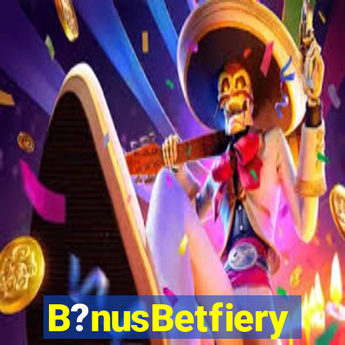 B?nusBetfiery