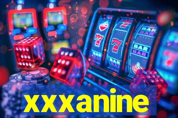 xxxanine